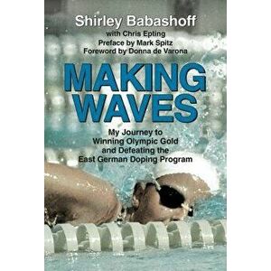 Making Waves: My Journey to Winning Olympic Gold and Defeating the East German Doping Program, Hardcover - Shirley Babashoff imagine