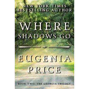 Where Shadows Go, Paperback - Eugenia Price imagine