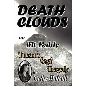 Death Clouds on MT Baldy: Tucson's Lost Tragedy, Paperback - Cathy Hufault imagine