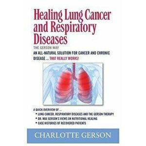 Healing Lung Cancer and Respiratory Diseases: The Gerson Way, Paperback - Charlotte Gerson imagine