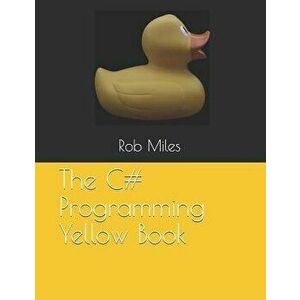 The C# Programming Yellow Book: Learn to Program in C# from First Principles, Paperback - Rob Miles imagine