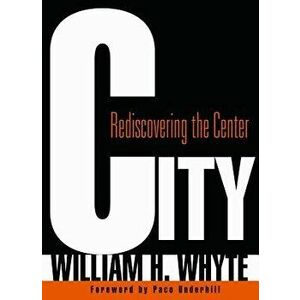 City: Rediscovering the Center, Paperback - William H. Whyte imagine