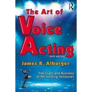 The Art of Voice Acting: The Craft and Business of Performing for Voiceover, Paperback - James Alburger imagine