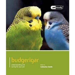 Budgerigar: Understanding and Caring for Your Pet, Paperback - Catherine Smith imagine