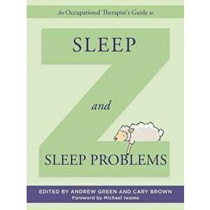 An Occupational Therapist's Guide to Sleep and Sleep Problems, Hardcover - Andrew Green imagine