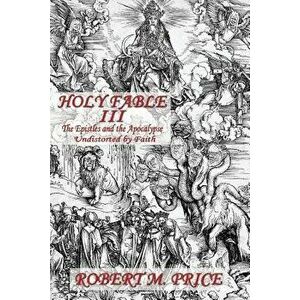 Holy Fable Volume Three the Epistles and the Apocalypse Undistorted by Faith: The Epistles and the Apocalypse Undistorted by Faith, Paperback - Robert imagine