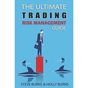 The Ultimate Trading Risk Management Guide, Paperback - Holly Burns imagine