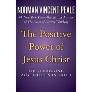 The Positive Power of Jesus Christ: Life-Changing Adventures in Faith, Paperback - Norman Vincent Peale imagine