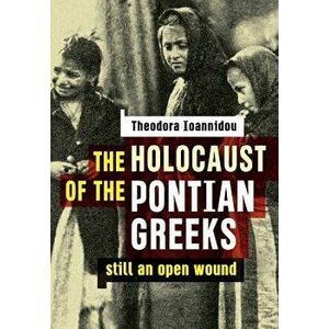 The Holocaust of the Pontian Greeks: Still an Open Wound, Paperback - Theodora Ioannidou imagine