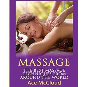 Massage: The Best Massage Techniques from Around the World, Paperback - Ace McCloud imagine