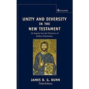 Unity and Diversity in the New Testament: An Inquiry Into the Character of Earliest Christianity, Hardcover - James D. G. Dunn imagine