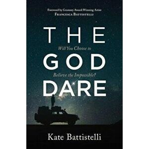The God Dare: Will You Choose to Believe the Impossible?, Paperback - Kate Battistelli imagine