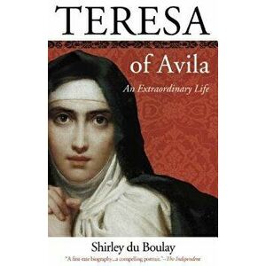 Teresa of Avila: An Extraordinary Life, Paperback - Shirley Du Boulay imagine