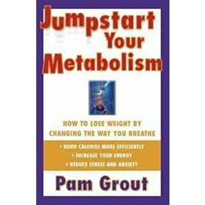 Jumpstart Your Metabolism: How to Lose Weight by Changing the Way You Breathe (Original), Paperback - Pam Grout imagine