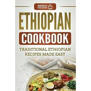 Ethiopian Cookbook: Traditional Ethiopian Recipes Made Easy, Paperback - Grizzly Publishing imagine