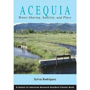 Acequia: Water Sharing, Sanctity, and Place, Paperback - Sylvia Rodriguez imagine
