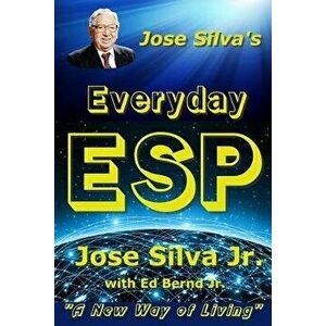 Jose Silva's Everyday ESP: A New Way of Living, Paperback - Jose Silva Jr imagine