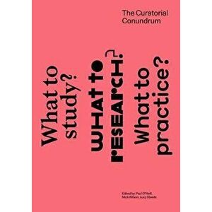 The Curatorial Conundrum: What to Study? What to Research? What to Practice?, Paperback - Paul O'Neill imagine