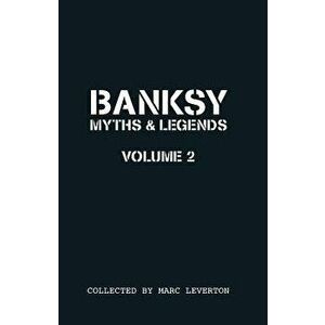 Banksy. Myths & Legends Volume 2: A Further Collection of the Unbelievable and the Incredible, Paperback - Marc Leverton imagine