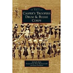 Casper's Troopers Drum & Bugle Corps, Hardcover - Michelle Bahe imagine
