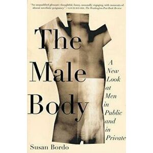 The Male Body: A New Look at Men in Public and in Private, Paperback - Susan Bordo imagine