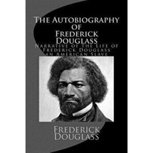 The Autobiography of Frederick Douglass: Narrative of the Life of Frederick Douglass, an American Slave, Paperback - Frederick Douglass imagine