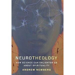 Neurotheology: How Science Can Enlighten Us about Spirituality, Hardcover - Andrew Newberg imagine