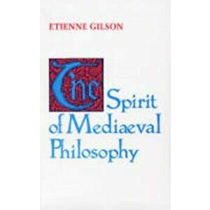 The Spirit of Mediaeval Philosophy, Paperback - Etienne Gilson imagine
