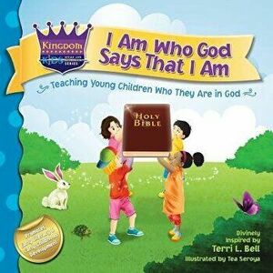 I Am Who God Says That I Am: Teaching Young Children Who They Are in God, Paperback - Terri L. Bell imagine