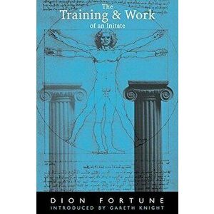 Training & Work of an Initiate, Paperback - Dion Fortune imagine
