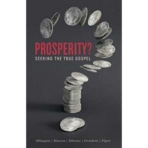 Prosperity?: Seeking the True Gospel, Paperback - Ken Mbugua imagine