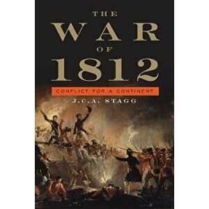 The War of 1812: Conflict for a Continent, Paperback - J. C. a. Stagg imagine
