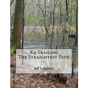 K9 Trailing the Straightest Path, Paperback - Jeff Schettler imagine