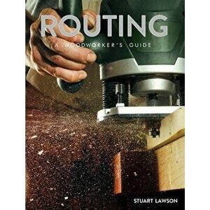 Routing: A Woodworker's Guide, Paperback - Stuart Lawson imagine