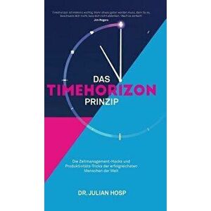 Das Timehorizon Prinzip: Die Zeitmanagement-Hacks und Produktivitäts-Tricks der erfolgreichsten Menschen der Welt, Hardcover - Julian Hosp imagine