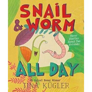 Snail and Worm All Day: Three Stories about Two Friends, Hardcover - Tina Kugler imagine