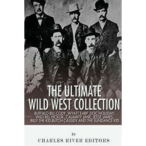 The Ultimate Wild West Collection: Buffalo Bill Cody, Wyatt Earp, Doc Holliday, Wild Bill Hickok, Calamity Jane, Jesse James, Billy the Kid, Butch Cas imagine