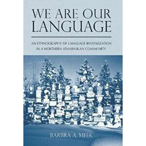 We Are Our Language: An Ethnography of Language Revitalization in a Northern Athabaskan Community, Paperback - Barbra A. Meek imagine