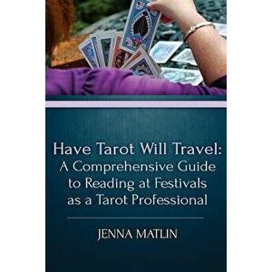 Have Tarot Will Travel: A Comprehensive Guide to Reading at Festivals as a Tarot, Paperback - Jenna Matlin imagine