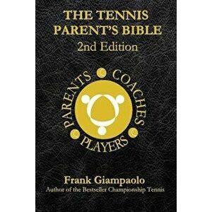The Tennis Parent's Bible: Second Edition, Paperback - Frank Giampaolo imagine