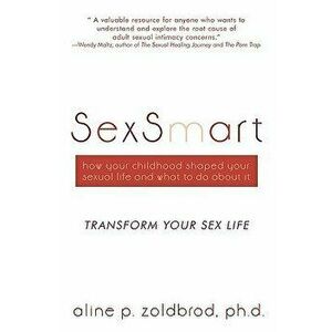 Sexsmart: How Your Childhood Shaped Your Sexual Life and What to Do about It: Transform Your Sexuality, Paperback - P. Zoldbrod Ph Aline P. Zoldbrod P imagine