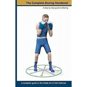 The Complete Boxing Handbook: A Step by Step Guide to Boxing, Paperback - MR Peter y. Karrlander imagine