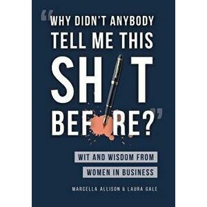 Why Didn't Anybody Tell Me This Sh*t Before?: Wit and Wisdom from Women in Business, Hardcover - Marcella Allison imagine