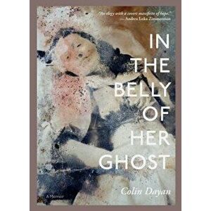 In the Belly of Her Ghost: A Memoir, Paperback - Colin Dayan imagine