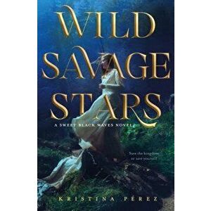 Wild Savage Stars: A Sweet Black Waves Novel, Hardcover - Kristina Perez imagine