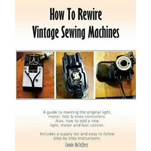 How to Rewire Vintage Sewing Machines, Paperback - Connie McCaffery imagine