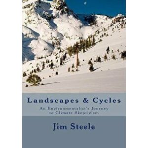 Landscapes & Cycles: An Environmentalist's Journey to Climate Skepticism, Paperback - Jim Steele imagine