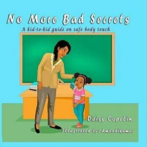 No More Bad Secrets: A Kid-To-Kid Guide on Safe Body Touch, Paperback - Daisy Copelin imagine