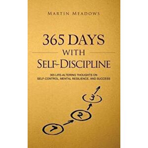 365 Days With Self-Discipline: 365 Life-Altering Thoughts on Self-Control, Mental Resilience, and Success, Hardcover - Martin Meadows imagine