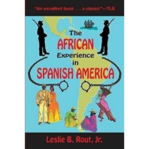 The African Experience in Spanish America, Paperback - Jr. Leslie B. Rout imagine